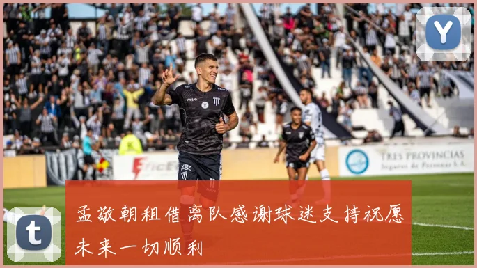 孟敬朝租借离队感谢球迷支持祝愿未来一切顺利