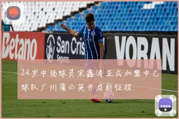 24岁中场球员宋鑫涛正式加盟中乙球队广州蒲公英开启新征程